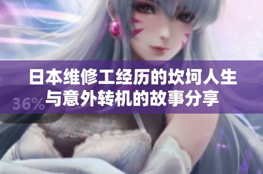日本维修工经历的坎坷人生与意外转机的故事分享