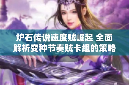 炉石传说速度贼崛起 全面解析变种节奏贼卡组的策略与优势