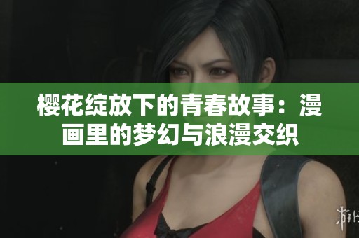 樱花绽放下的青春故事：漫画里的梦幻与浪漫交织