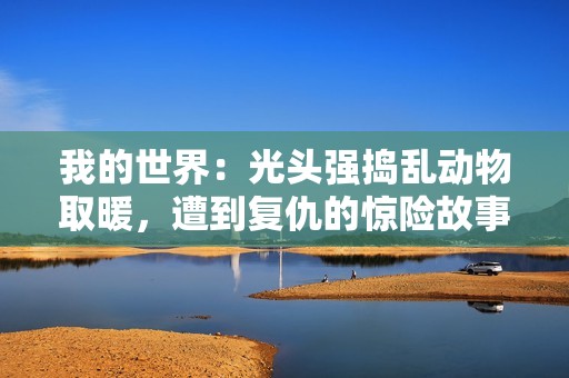 我的世界：光头强捣乱动物取暖，遭到复仇的惊险故事