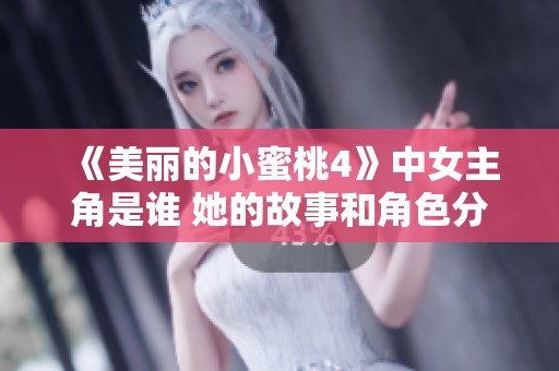 《美丽的小蜜桃4》中女主角是谁 她的故事和角色分析介绍