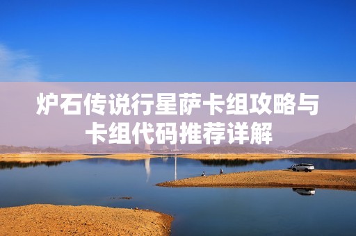 炉石传说行星萨卡组攻略与卡组代码推荐详解