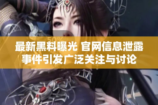 最新黑料曝光 官网信息泄露事件引发广泛关注与讨论