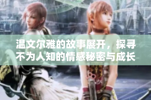 温文尔雅的故事展开，探寻不为人知的情感秘密与成长历程