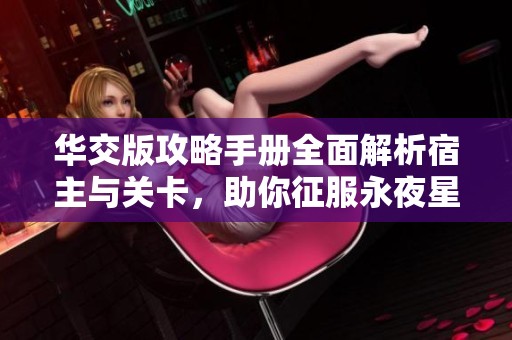华交版攻略手册全面解析宿主与关卡，助你征服永夜星的冒险之旅