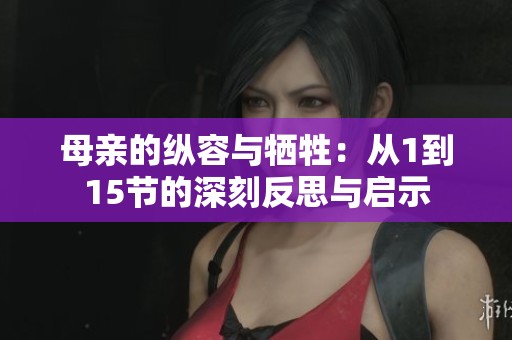 母亲的纵容与牺牲：从1到15节的深刻反思与启示