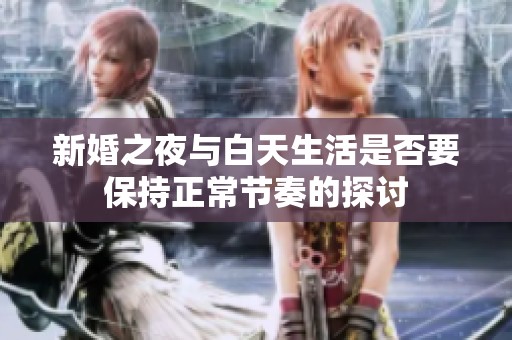 新婚之夜与白天生活是否要保持正常节奏的探讨