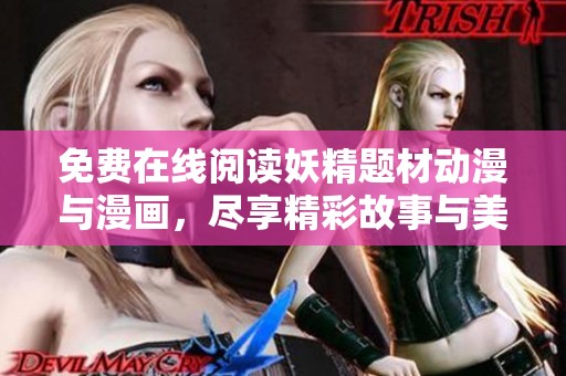 免费在线阅读妖精题材动漫与漫画，尽享精彩故事与美丽画面