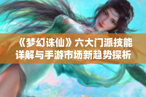《梦幻诛仙》六大门派技能详解与手游市场新趋势探析