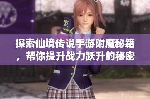 探索仙境传说手游附魔秘籍，帮你提升战力跃升的秘密！