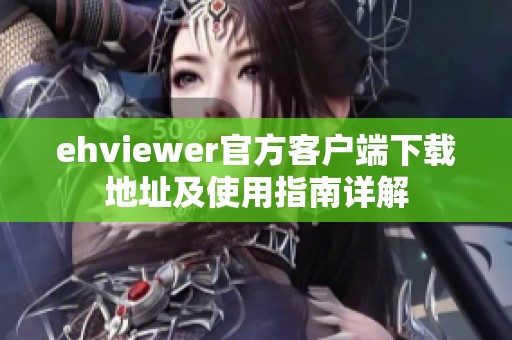 ehviewer官方客户端下载地址及使用指南详解