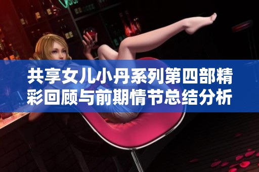 共享女儿小丹系列第四部精彩回顾与前期情节总结分析
