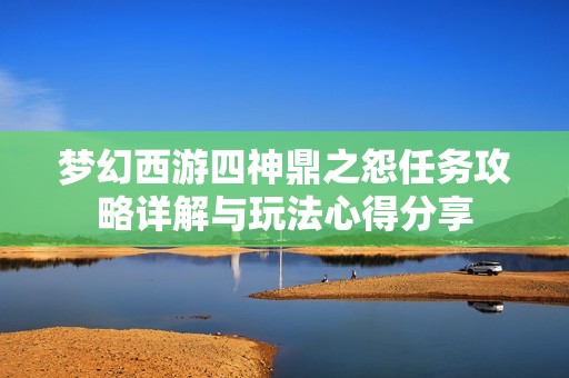 梦幻西游四神鼎之怨任务攻略详解与玩法心得分享