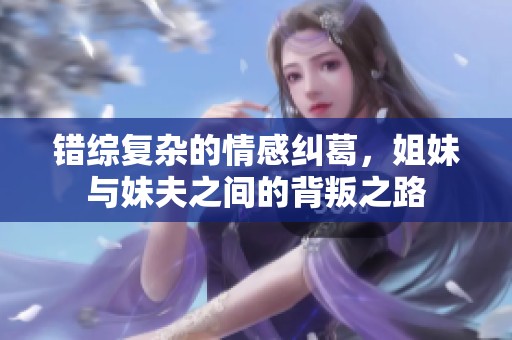 错综复杂的情感纠葛，姐妹与妹夫之间的背叛之路