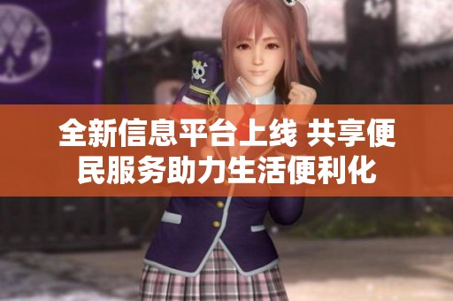 全新信息平台上线 共享便民服务助力生活便利化