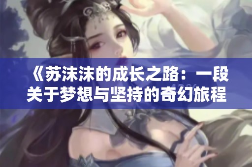《苏沫沫的成长之路：一段关于梦想与坚持的奇幻旅程》