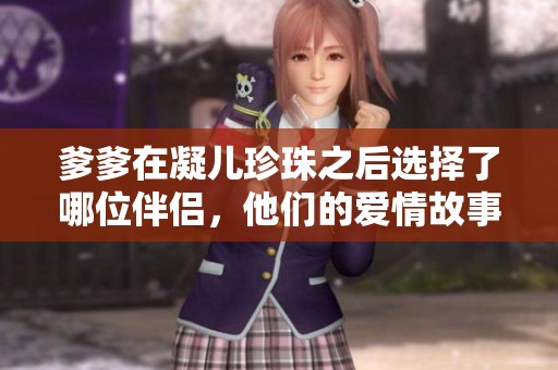 爹爹在凝儿珍珠之后选择了哪位伴侣，他们的爱情故事揭秘