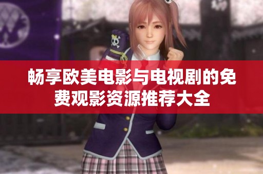 畅享欧美电影与电视剧的免费观影资源推荐大全