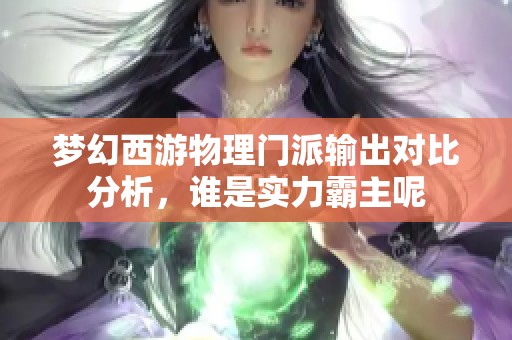 梦幻西游物理门派输出对比分析，谁是实力霸主呢