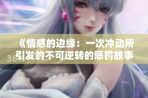 《情感的边缘：一次冲动所引发的不可逆转的惩罚故事》
