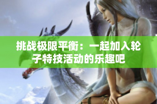 挑战极限平衡：一起加入轮子特技活动的乐趣吧