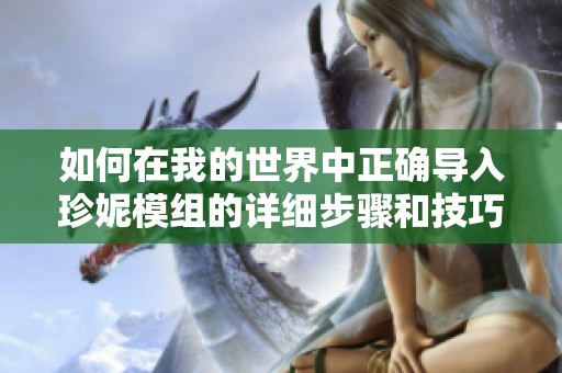 如何在我的世界中正确导入珍妮模组的详细步骤和技巧