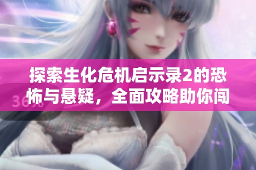 探索生化危机启示录2的恐怖与悬疑，全面攻略助你闯险境