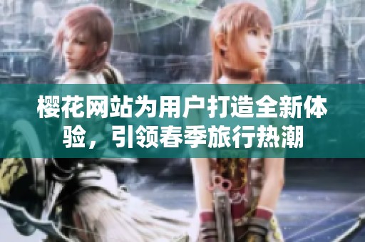 樱花网站为用户打造全新体验，引领春季旅行热潮