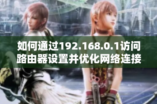 如何通过192.168.0.1访问路由器设置并优化网络连接体验