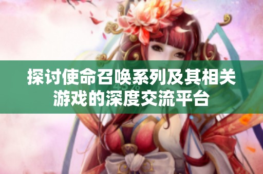 探讨使命召唤系列及其相关游戏的深度交流平台