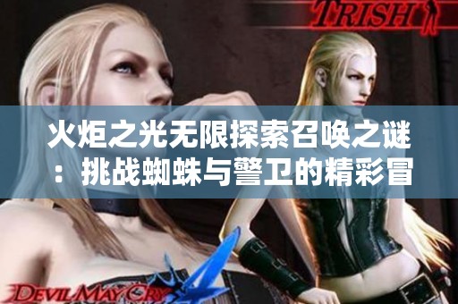 火炬之光无限探索召唤之谜：挑战蜘蛛与警卫的精彩冒险