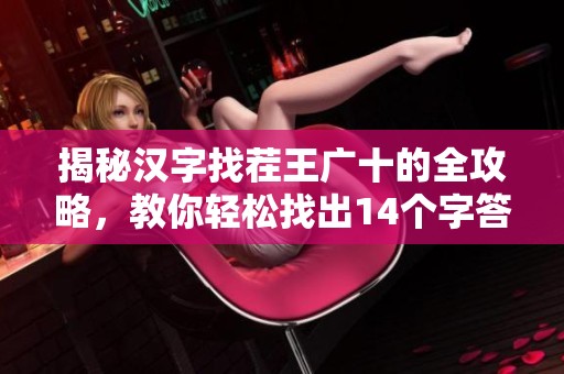 揭秘汉字找茬王广十的全攻略，教你轻松找出14个字答案