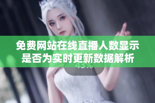 免费网站在线直播人数显示是否为实时更新数据解析