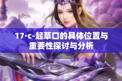 17·c-起草口的具体位置与重要性探讨与分析
