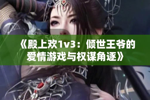 《殿上欢1v3：倾世王爷的爱情游戏与权谋角逐》