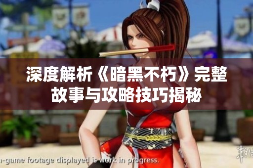 深度解析《暗黑不朽》完整故事与攻略技巧揭秘