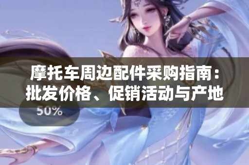 摩托车周边配件采购指南：批发价格、促销活动与产地分析