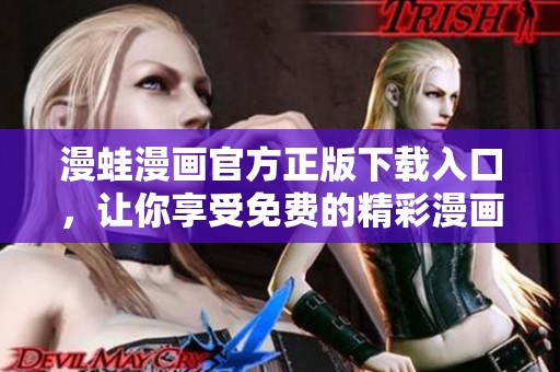漫蛙漫画官方正版下载入口，让你享受免费的精彩漫画体验