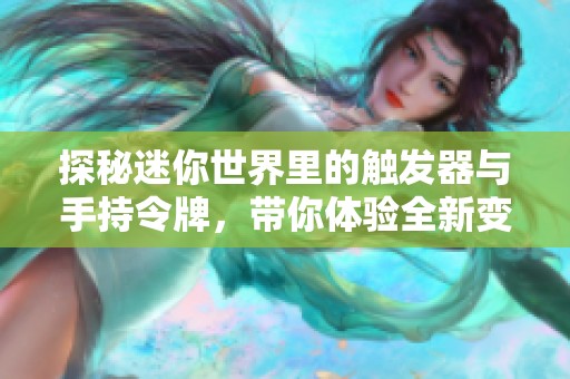 探秘迷你世界里的触发器与手持令牌，带你体验全新变化的奇妙旅程