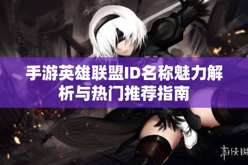 手游英雄联盟ID名称魅力解析与热门推荐指南