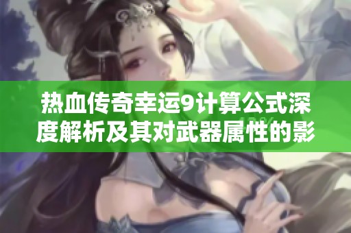 热血传奇幸运9计算公式深度解析及其对武器属性的影响