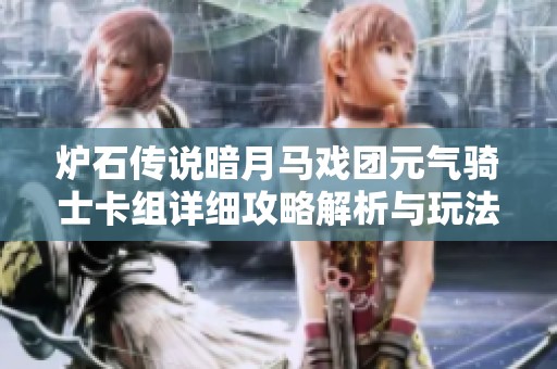 炉石传说暗月马戏团元气骑士卡组详细攻略解析与玩法技巧分享