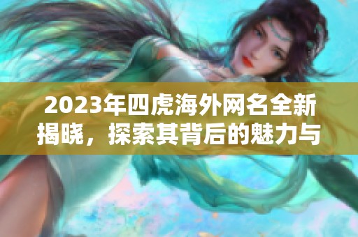 2023年四虎海外网名全新揭晓，探索其背后的魅力与意义