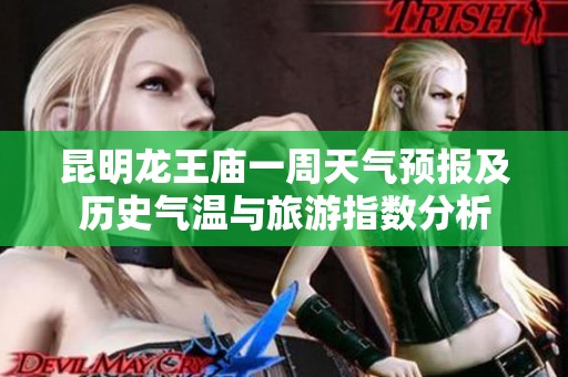 昆明龙王庙一周天气预报及历史气温与旅游指数分析