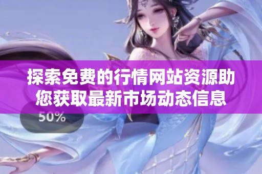 探索免费的行情网站资源助您获取最新市场动态信息