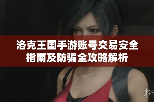 洛克王国手游账号交易安全指南及防骗全攻略解析