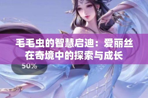 毛毛虫的智慧启迪：爱丽丝在奇境中的探索与成长