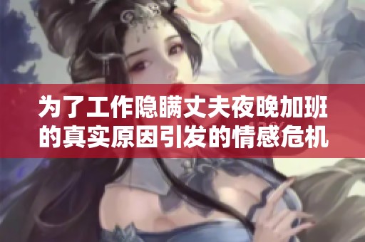 为了工作隐瞒丈夫夜晚加班的真实原因引发的情感危机
