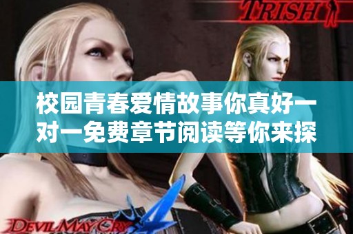 校园青春爱情故事你真好一对一免费章节阅读等你来探索