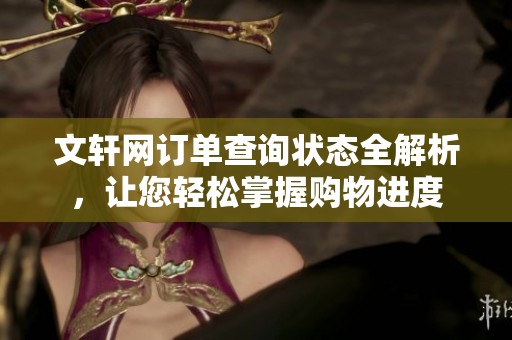 文轩网订单查询状态全解析，让您轻松掌握购物进度
